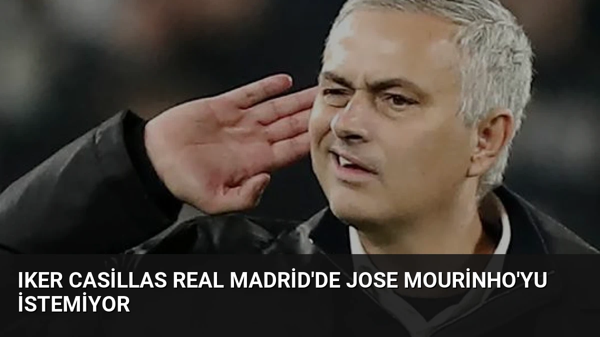 Iker Casillas Real Madrid’de Jose Mourinho’yu İstemiyor
