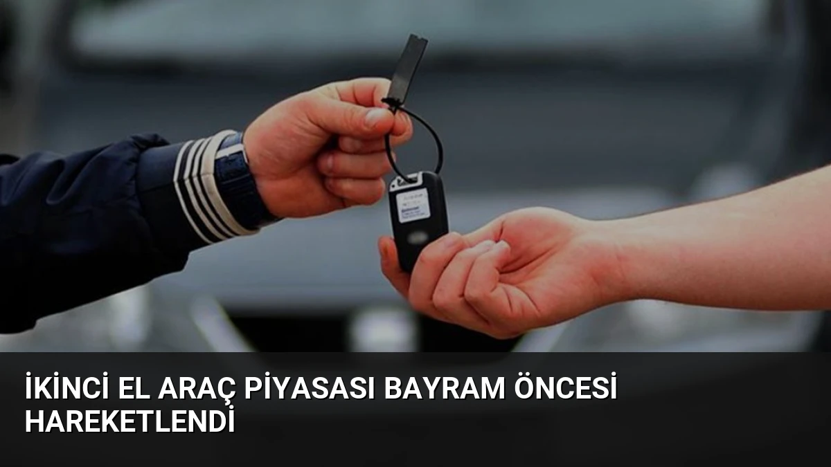 İkinci El Araç Piyasası Bayram Öncesi Hareketlendi