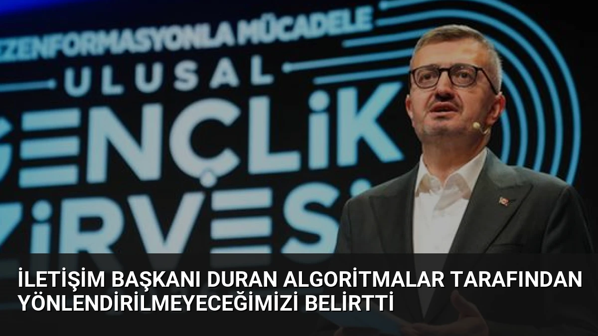 İletişim Başkanı Duran Algoritmalar Tarafından Yönlendirilmeyeceğimizi Belirtti
