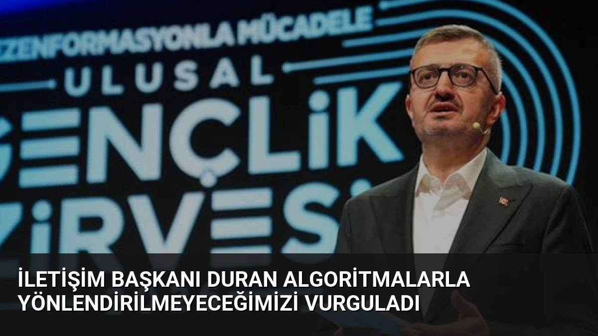 İletişim Başkanı Duran Algoritmalarla Yönlendirilmeyeceğimizi Vurguladı