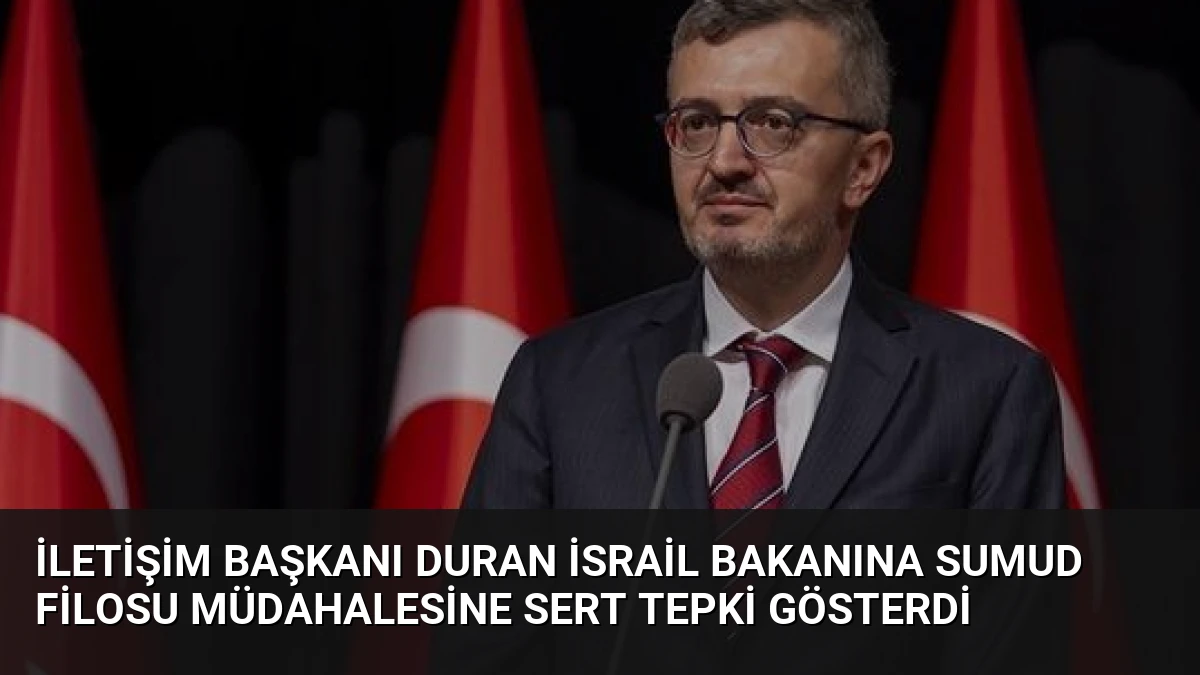 İletişim Başkanı Duran İsrail Bakanına Sumud Filosu Müdahalesine Sert Tepki Gösterdi