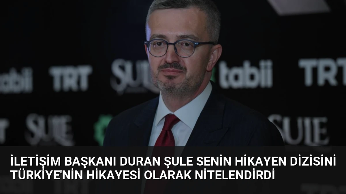 İletişim Başkanı Duran Şule Senin Hikayen Dizisini Türkiye’nin Hikayesi Olarak Nitelendirdi