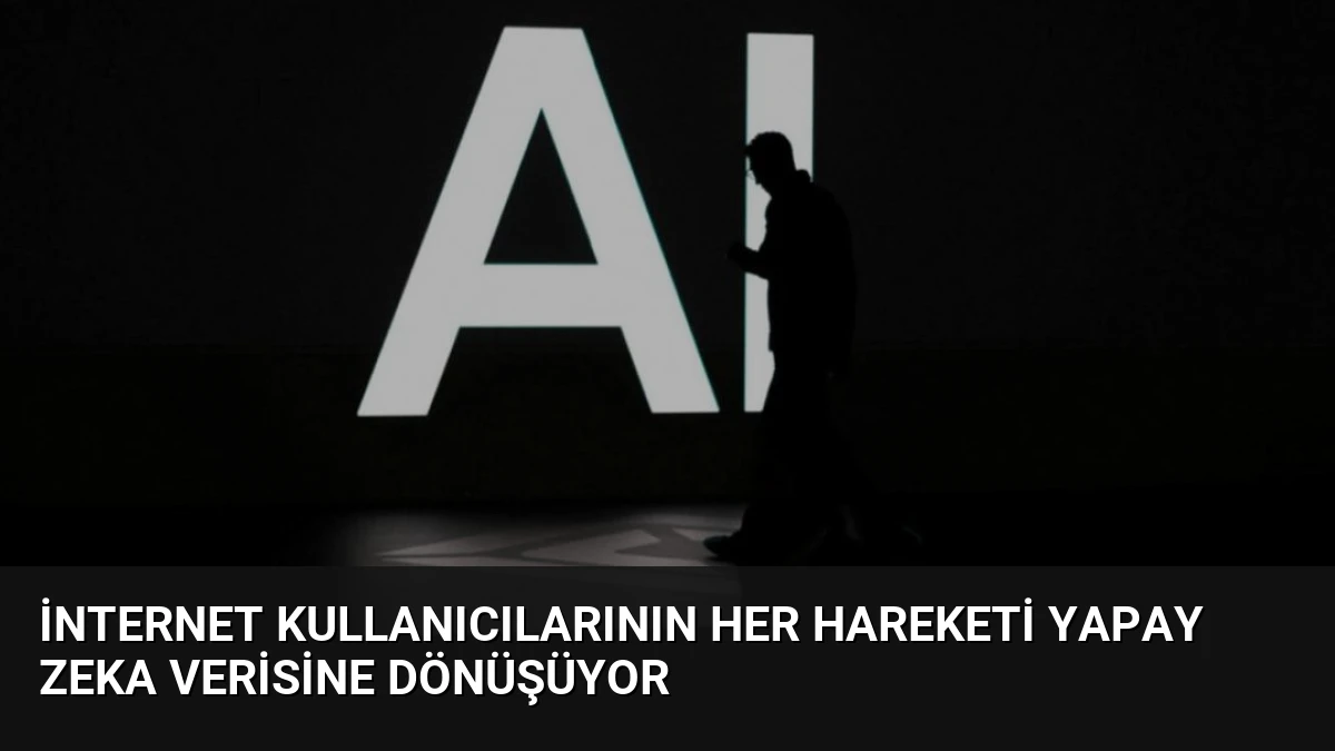 İnternet Kullanıcılarının Her Hareketi Yapay Zeka Verisine Dönüşüyor