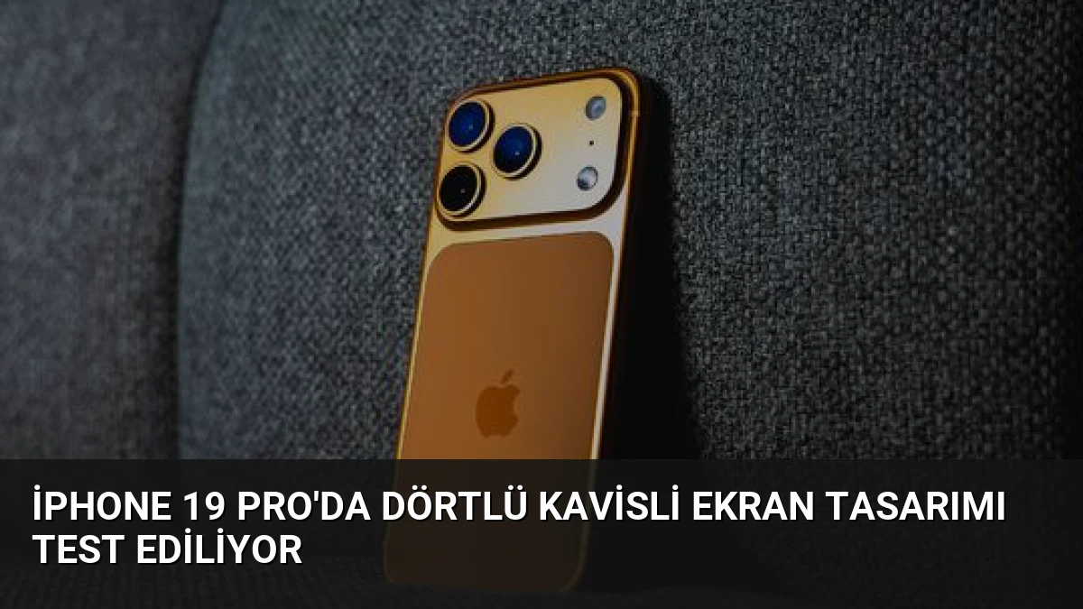 iPhone 19 Pro’da Dörtlü Kavisli Ekran Tasarımı Test Ediliyor