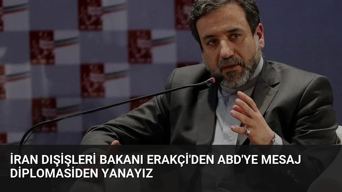 İran Dışişleri Bakanı Erakçi’den ABD’ye Mesaj Diplomasiden Yanayız