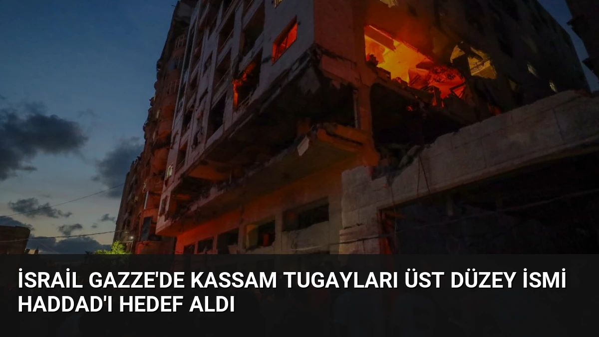 İsrail Gazze’de Kassam Tugayları Üst Düzey İsmi Haddad’ı Hedef Aldı