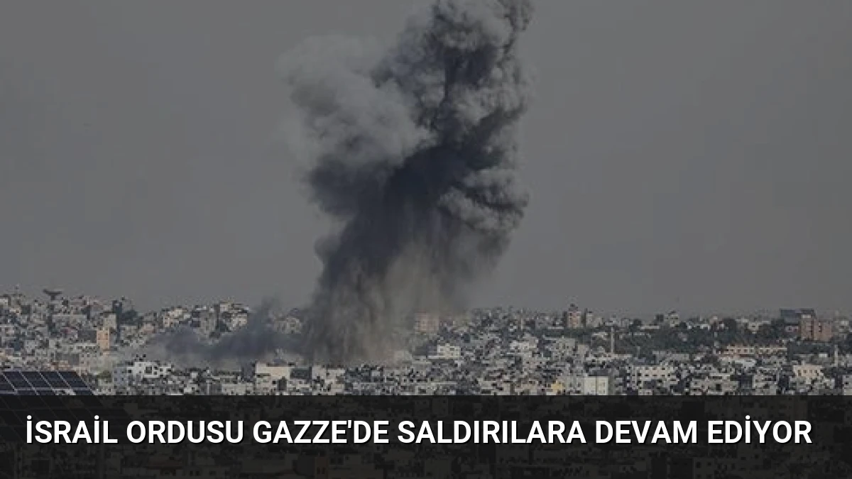 İsrail Ordusu Gazze’de Saldırılara Devam Ediyor