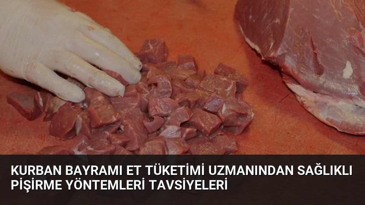 Kurban Bayramı Et Tüketimi Uzmanından Sağlıklı Pişirme Yöntemleri Tavsiyeleri