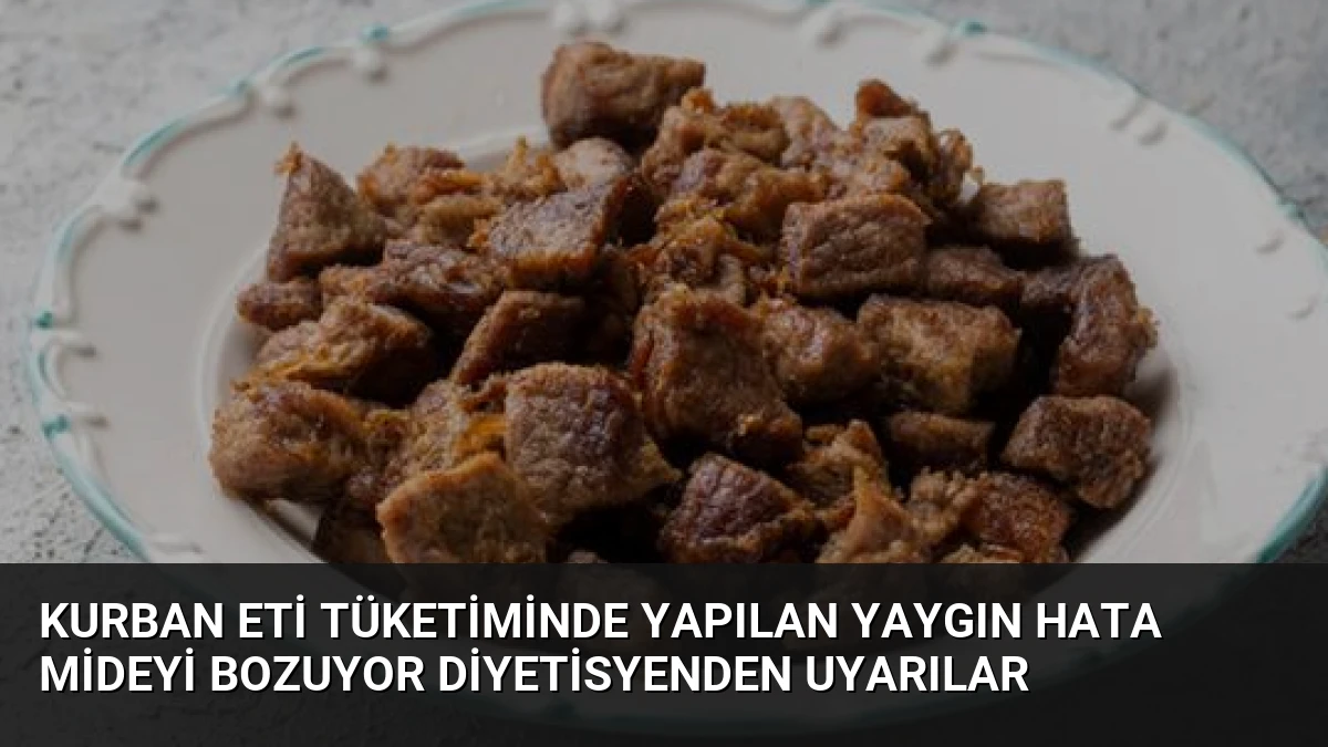 Kurban Eti Tüketiminde Yapılan Yaygın Hata Mideyi Bozuyor Diyetisyenden Uyarılar