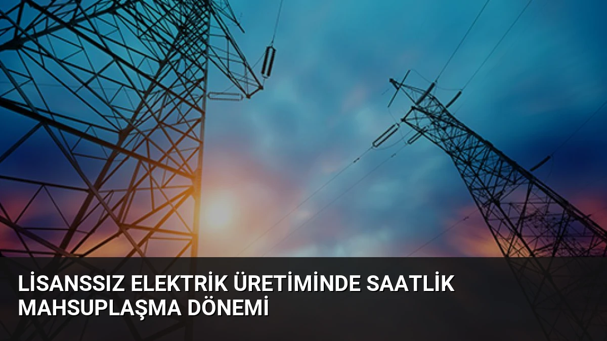 Lisanssız Elektrik Üretiminde Saatlik Mahsuplaşma Dönemi