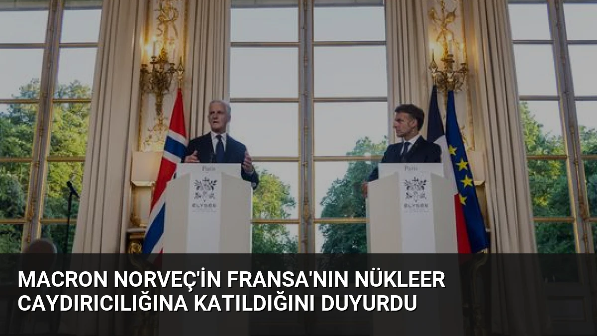 Macron Norveç’in Fransa’nın Nükleer Caydırıcılığına Katıldığını Duyurdu