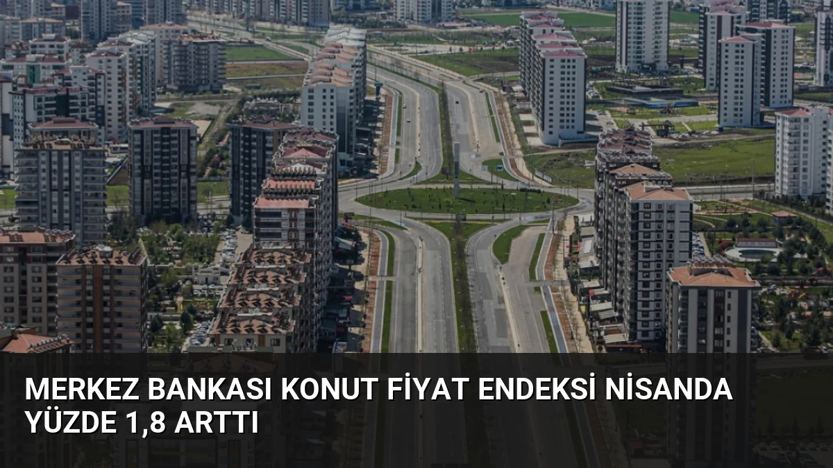 Merkez Bankası Konut Fiyat Endeksi Nisanda Yüzde 1,8 Arttı