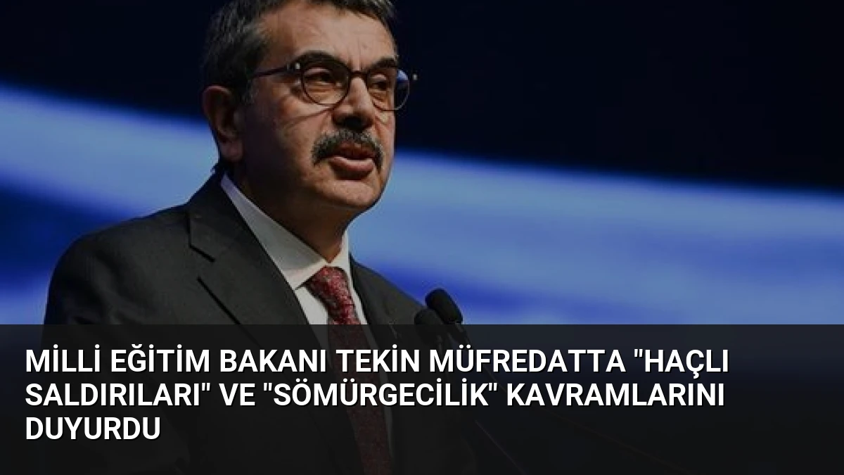 Milli Eğitim Bakanı Tekin Müfredatta “Haçlı Saldırıları” ve “Sömürgecilik” Kavramlarını Duyurdu