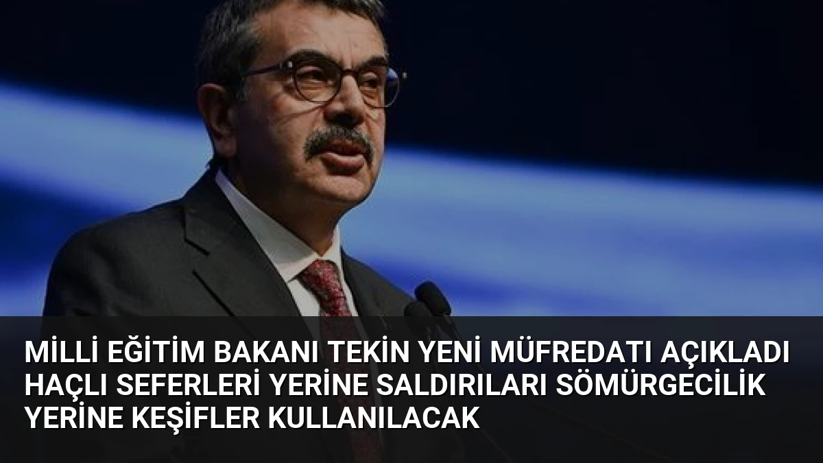 Milli Eğitim Bakanı Tekin Yeni Müfredatı Açıkladı Haçlı Seferleri Yerine Saldırıları Sömürgecilik Yerine Keşifler Kullanılacak