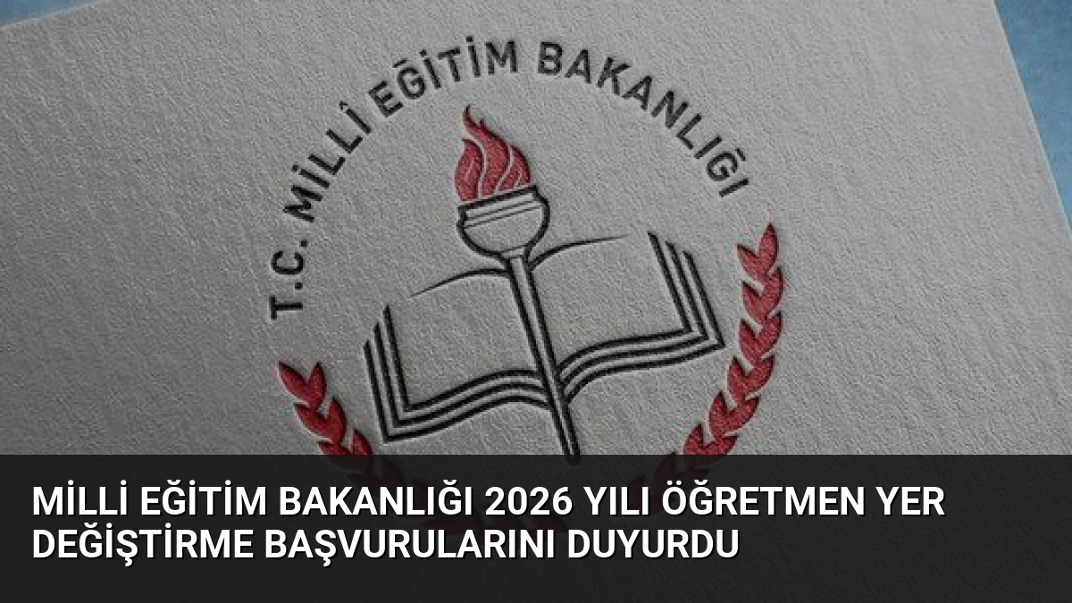 Milli Eğitim Bakanlığı 2026 Yılı Öğretmen Yer Değiştirme Başvurularını Duyurdu