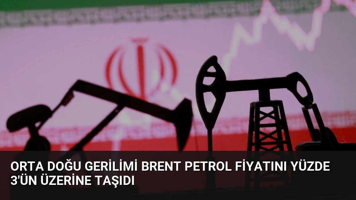 Orta Doğu Gerilimi Brent Petrol Fiyatını Yüzde 3’ün Üzerine Taşıdı