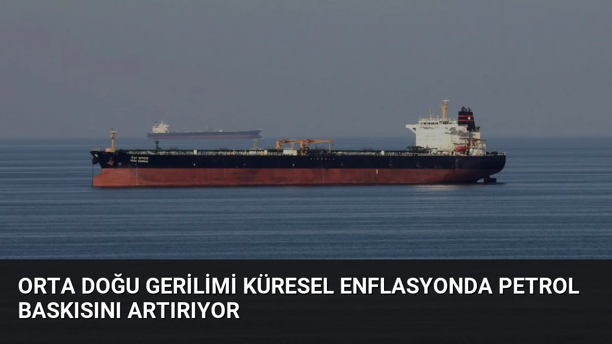 Orta Doğu Gerilimi Küresel Enflasyonda Petrol Baskısını Artırıyor