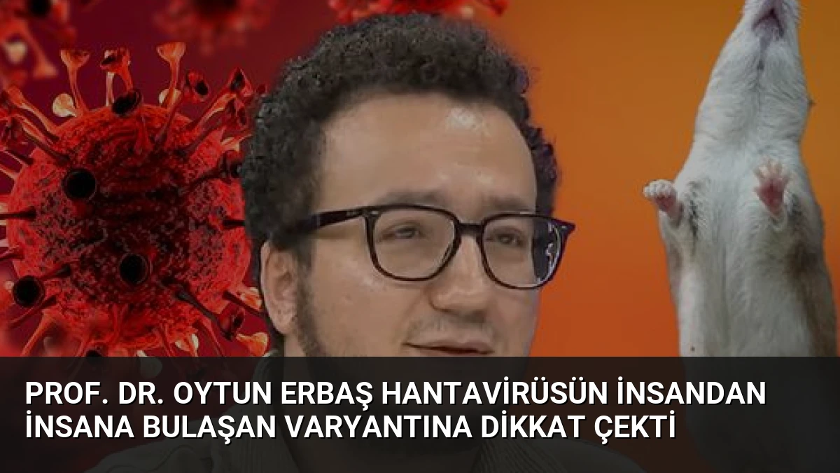 Prof. Dr. Oytun Erbaş Hantavirüsün İnsandan İnsana Bulaşan Varyantına Dikkat Çekti