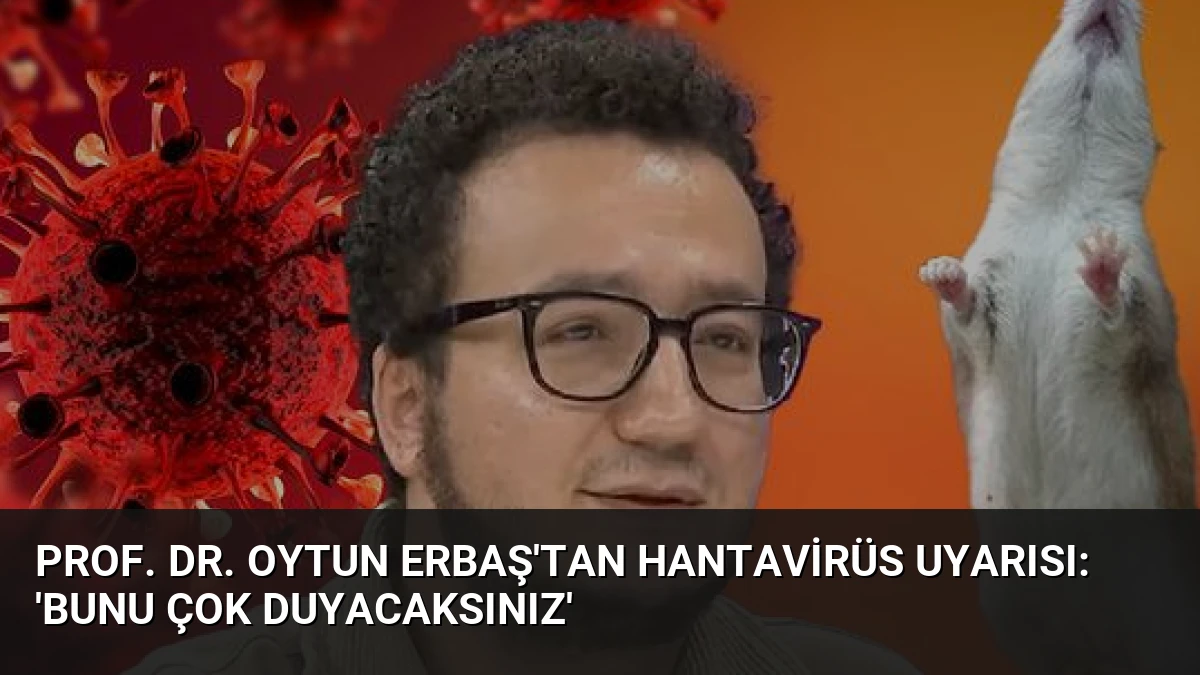 Prof. Dr. Oytun Erbaş’tan Hantavirüs Uyarısı: ‘Bunu Çok Duyacaksınız’