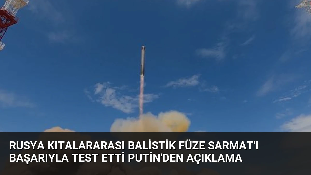 Rusya Kıtalararası Balistik Füze Sarmat’ı Başarıyla Test Etti Putin’den Açıklama