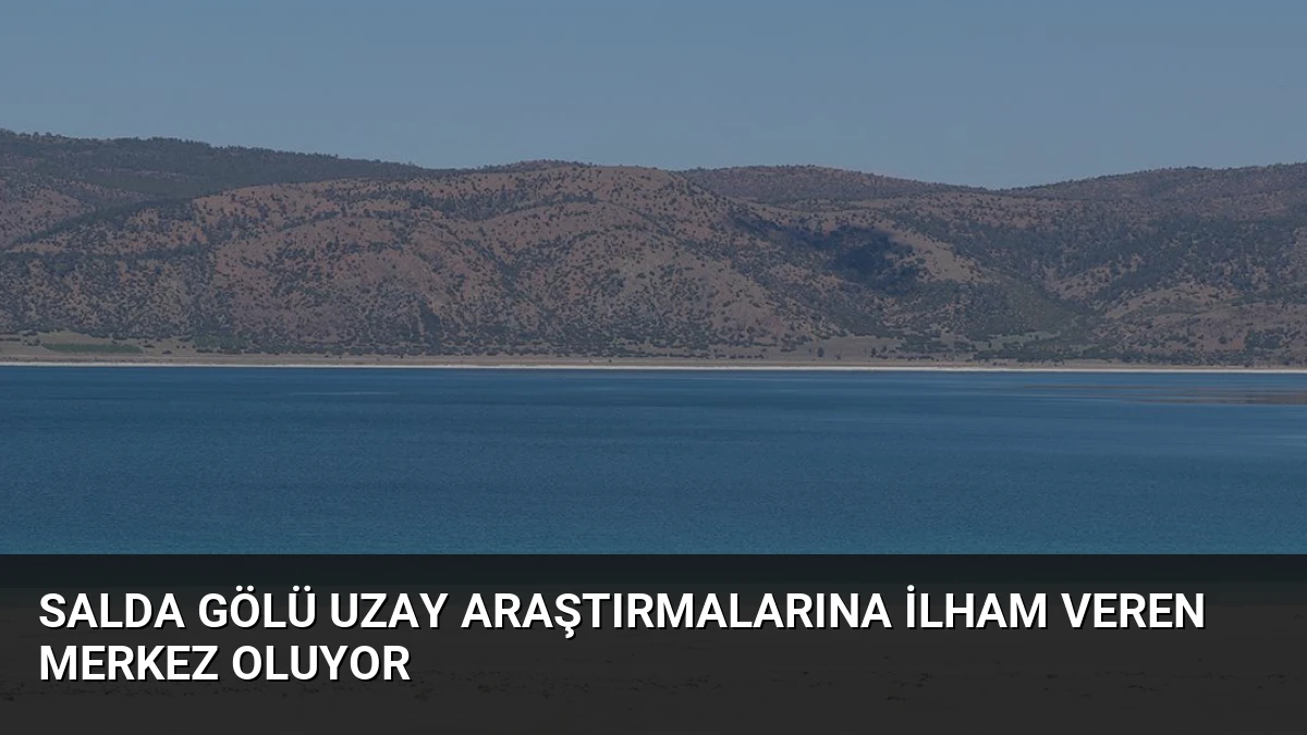 Salda Gölü Uzay Araştırmalarına İlham Veren Merkez Oluyor