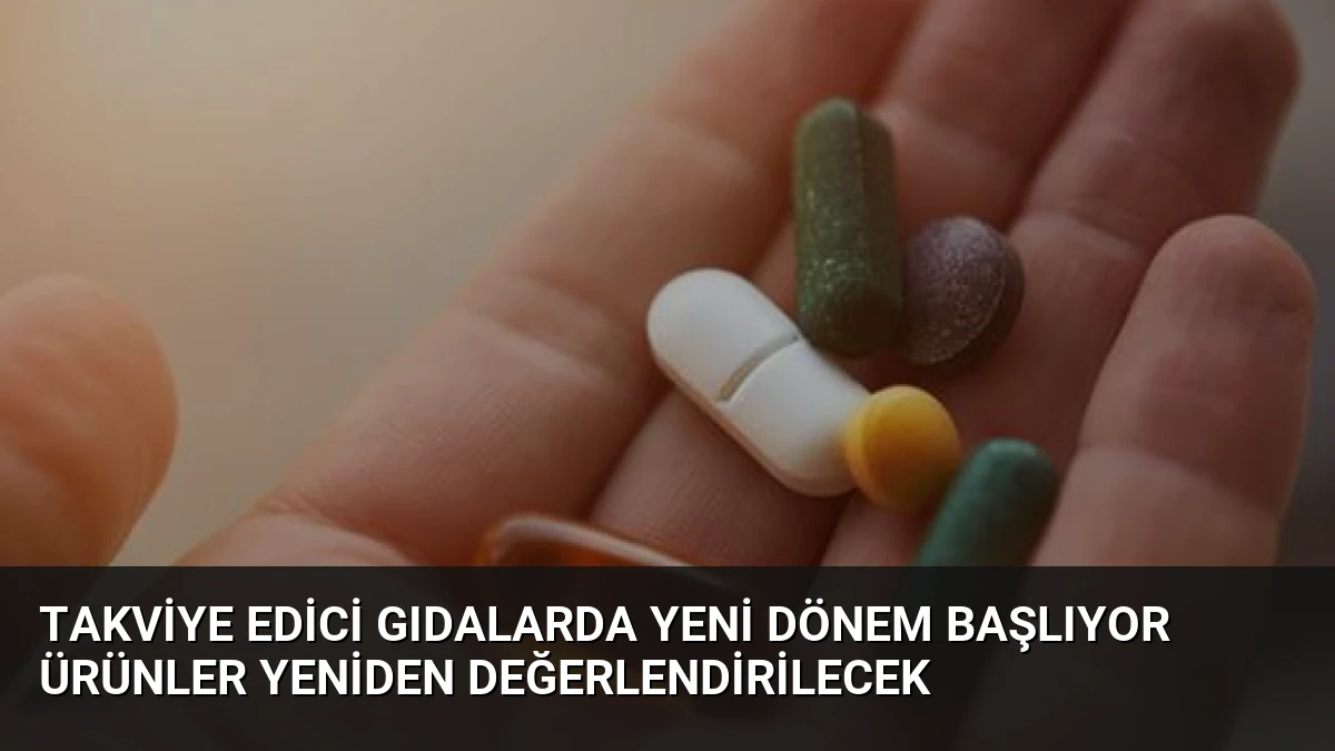 Takviye Edici Gıdalarda Yeni Dönem Başlıyor Ürünler Yeniden Değerlendirilecek