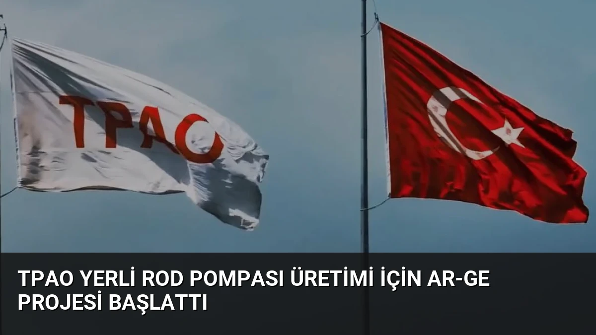 TPAO Yerli Rod Pompası Üretimi İçin AR-GE Projesi Başlattı