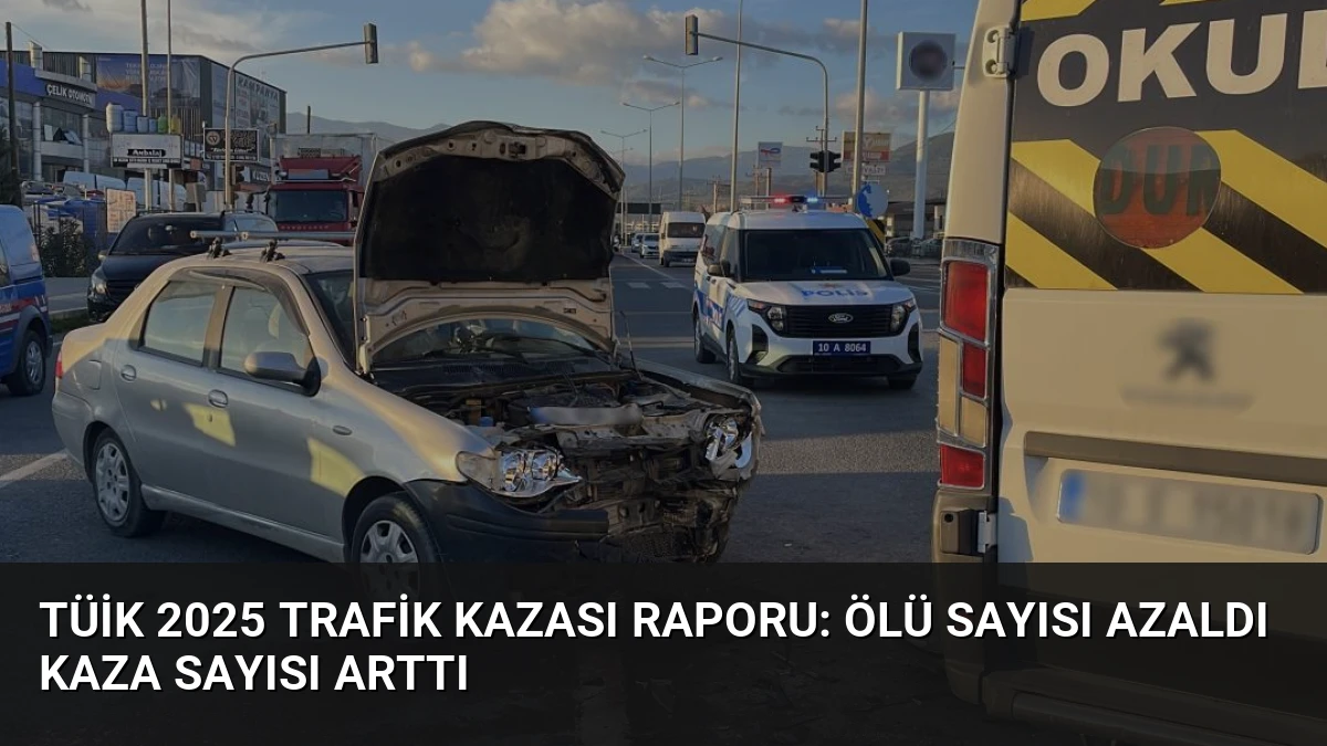 TÜİK 2025 Trafik Kazası Raporu: Ölü Sayısı Azaldı Kaza Sayısı Arttı