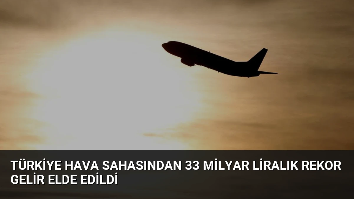 Türkiye Hava Sahasından 33 Milyar Liralık Rekor Gelir Elde Edildi