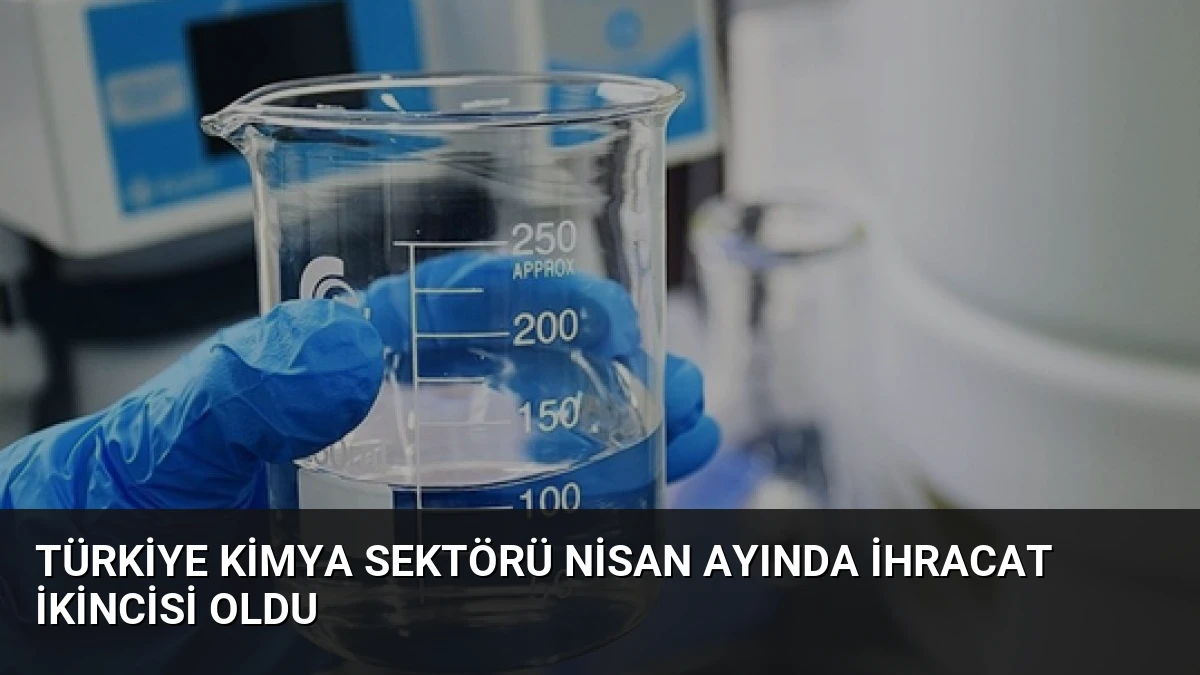 Türkiye Kimya Sektörü Nisan Ayında İhracat İkincisi Oldu