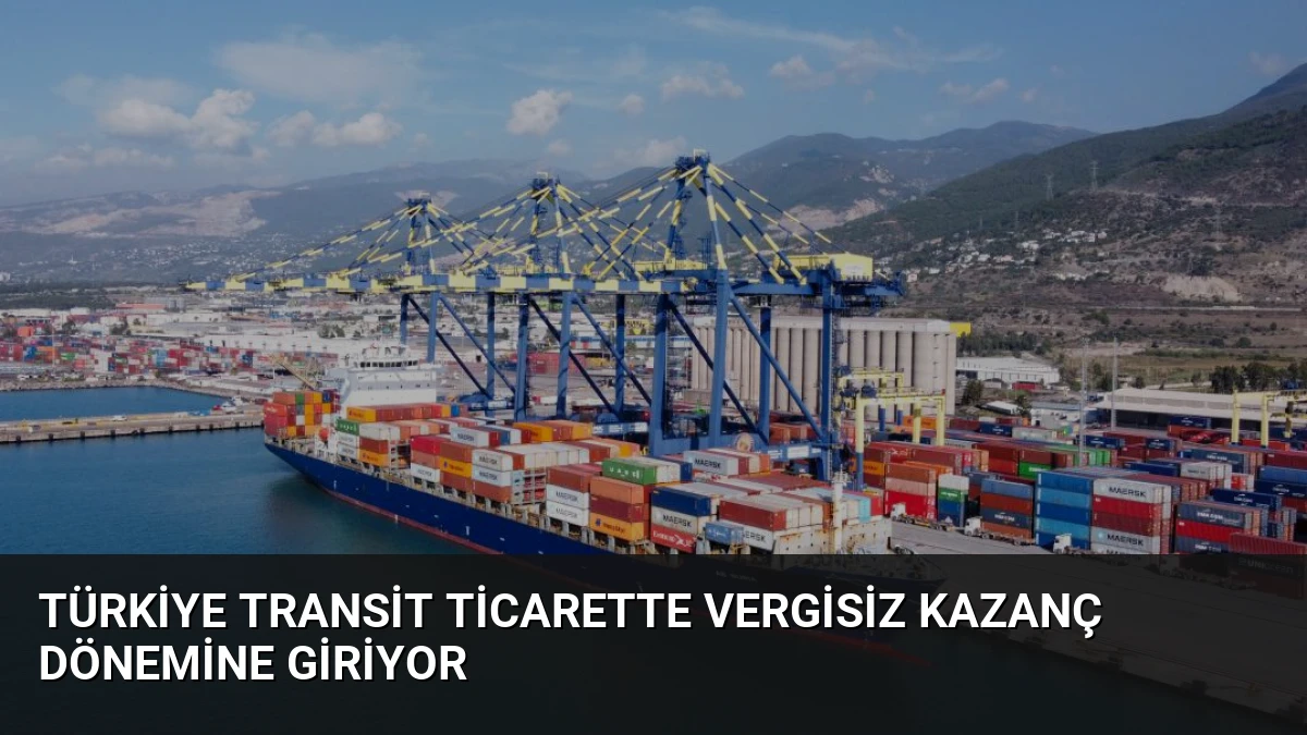 Türkiye Transit Ticarette Vergisiz Kazanç Dönemine Giriyor