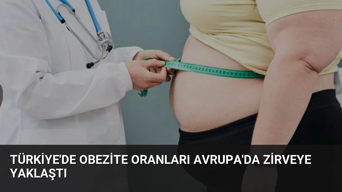 Türkiye’de Obezite Oranları Avrupa’da Zirveye Yaklaştı
