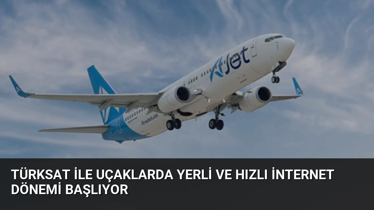 TÜRKSAT ile Uçaklarda Yerli ve Hızlı İnternet Dönemi Başlıyor