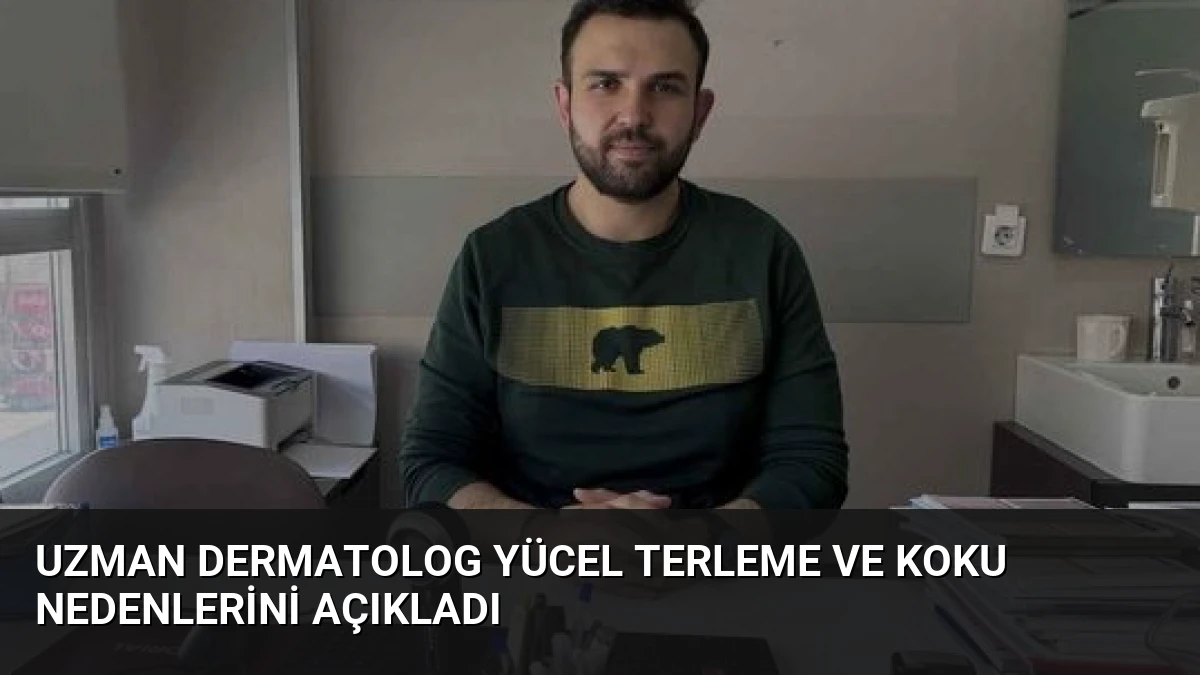 Uzman Dermatolog Yücel Terleme ve Koku Nedenlerini Açıkladı