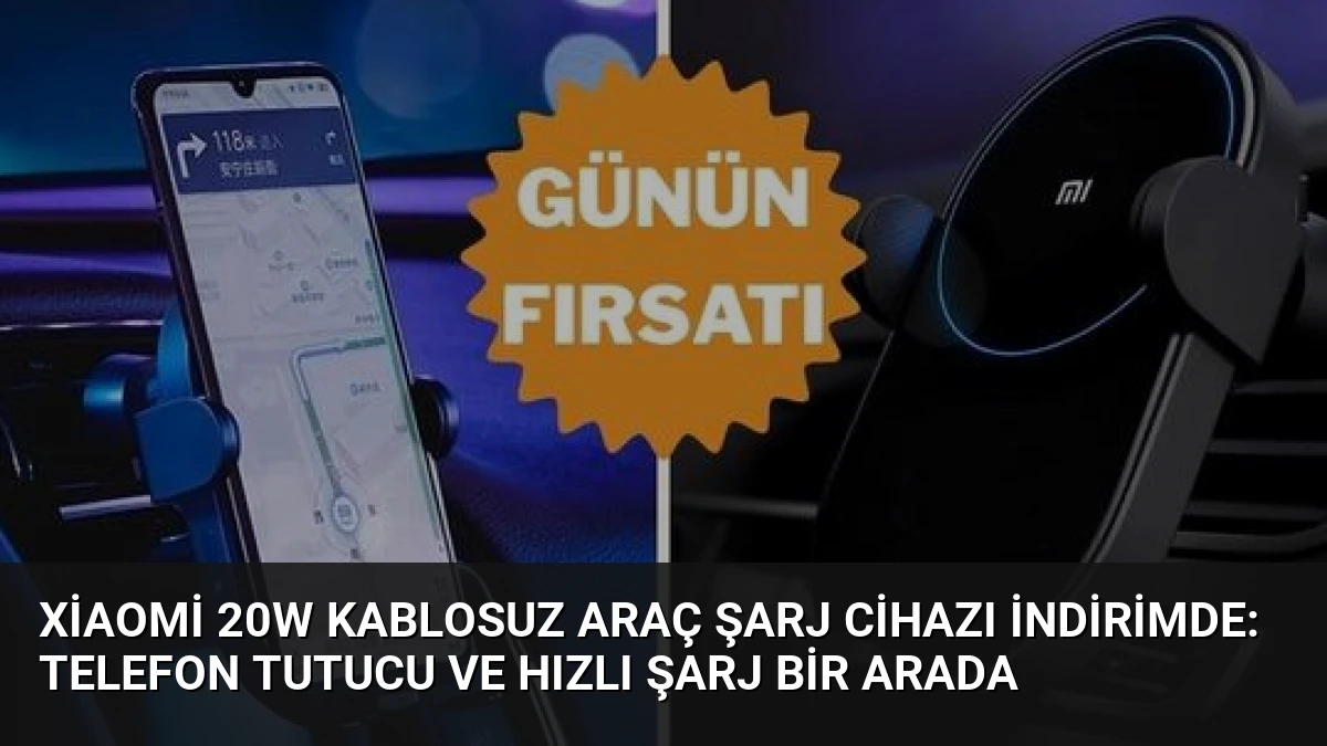 Xiaomi 20W Kablosuz Araç Şarj Cihazı İndirimde: Telefon Tutucu ve Hızlı Şarj Bir Arada
