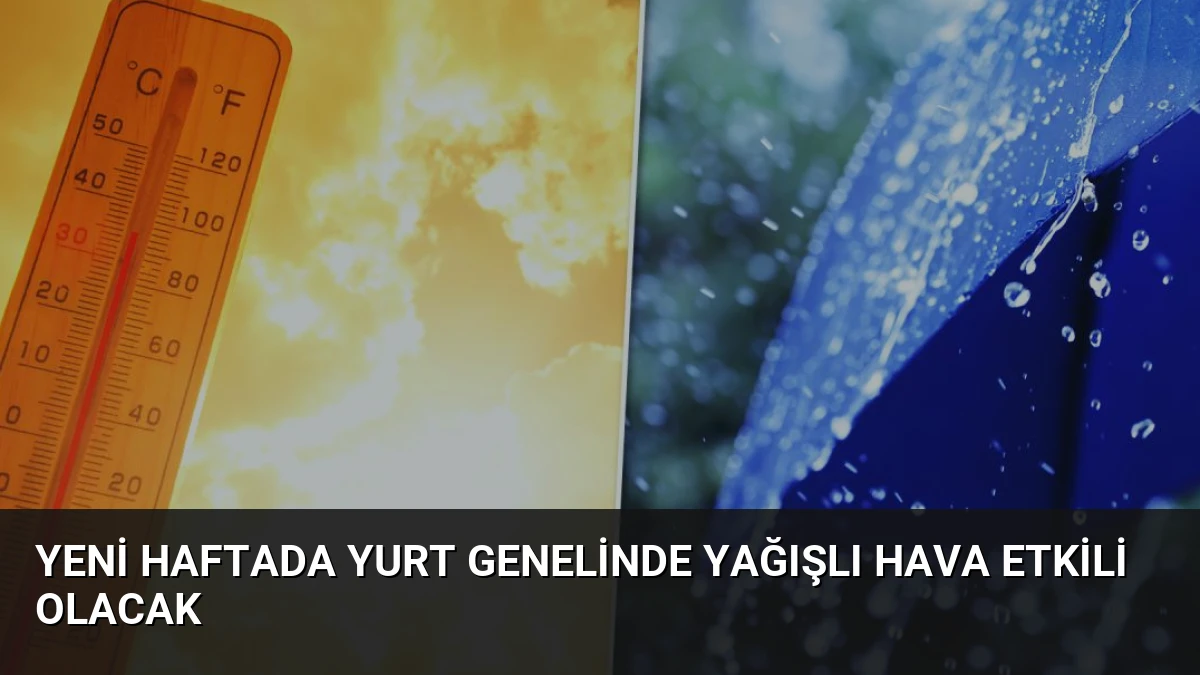 Yeni Haftada Yurt Genelinde Yağışlı Hava Etkili Olacak