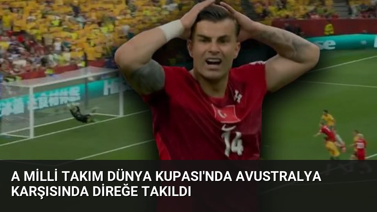 A Milli Takım Dünya Kupası’nda Avustralya Karşısında Direğe Takıldı