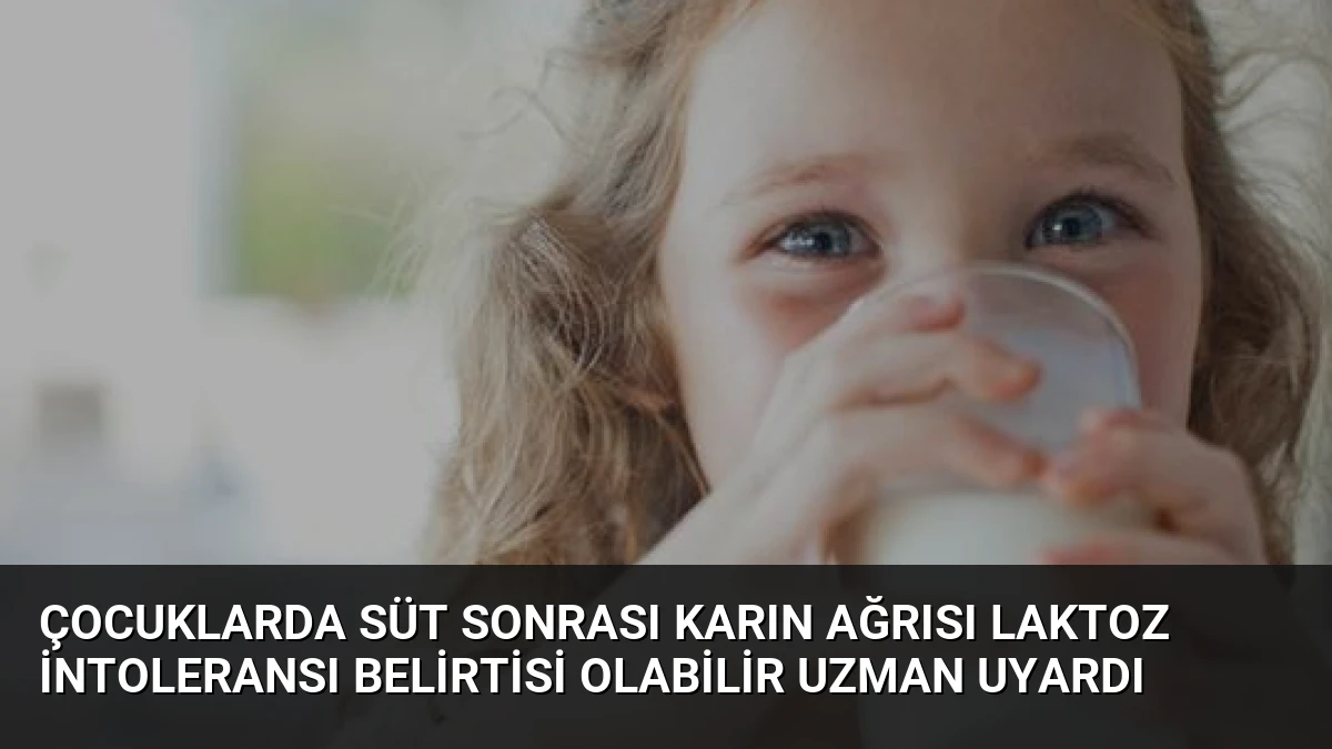 Çocuklarda Süt Sonrası Karın Ağrısı Laktoz İntoleransı Belirtisi Olabilir Uzman Uyardı