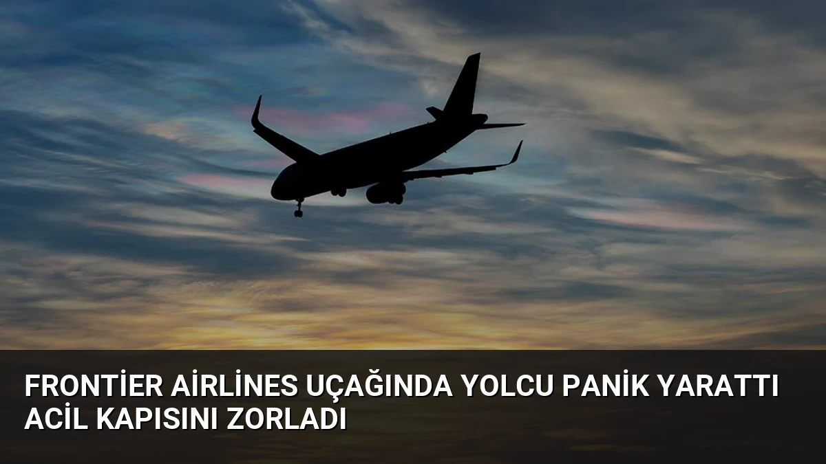 Frontier Airlines Uçağında Yolcu Panik Yarattı Acil Kapısını Zorladı