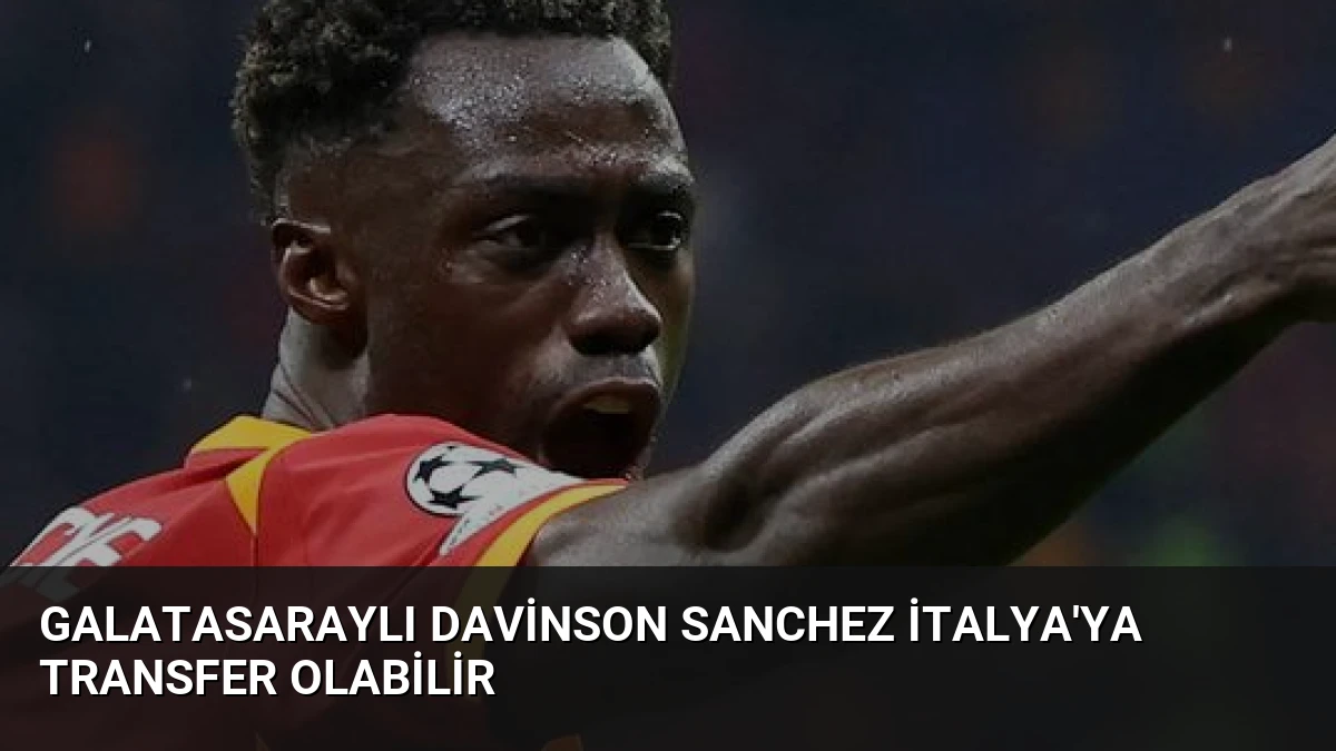 Galatasaraylı Davinson Sanchez İtalya’ya Transfer Olabilir