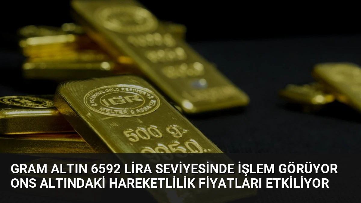 Gram Altın 6592 Lira Seviyesinde İşlem Görüyor Ons Altındaki Hareketlilik Fiyatları Etkiliyor
