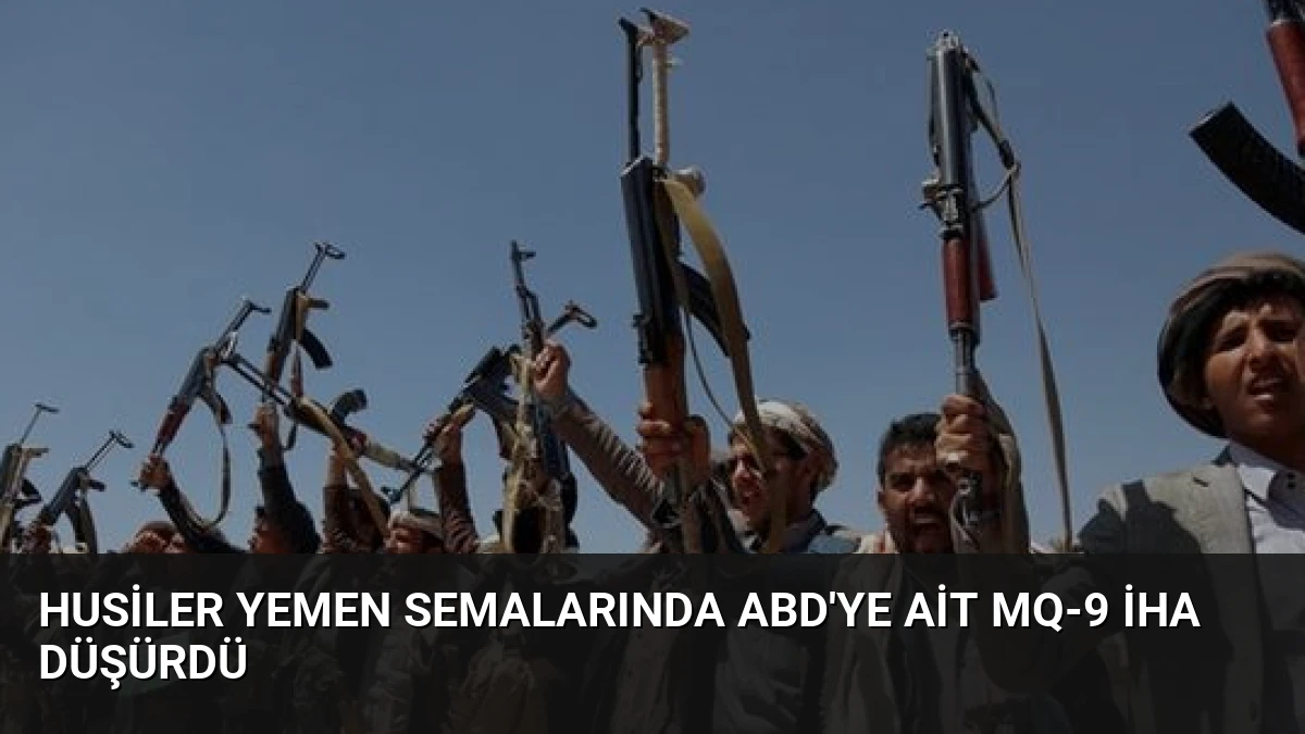 Husiler Yemen Semalarında ABD’ye Ait MQ-9 İHA Düşürdü