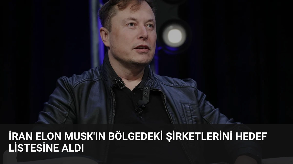 İran Elon Musk’ın Bölgedeki Şirketlerini Hedef Listesine Aldı
