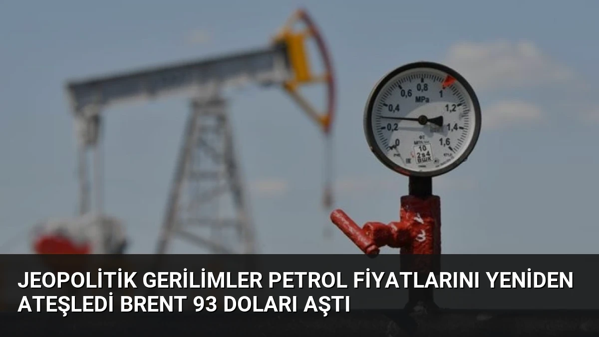 Jeopolitik Gerilimler Petrol Fiyatlarını Yeniden Ateşledi Brent 93 Doları Aştı