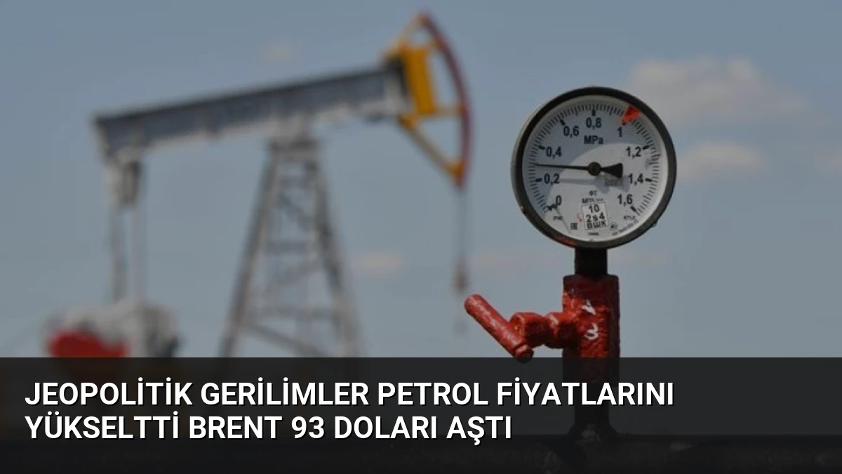 Jeopolitik Gerilimler Petrol Fiyatlarını Yükseltti Brent 93 Doları Aştı