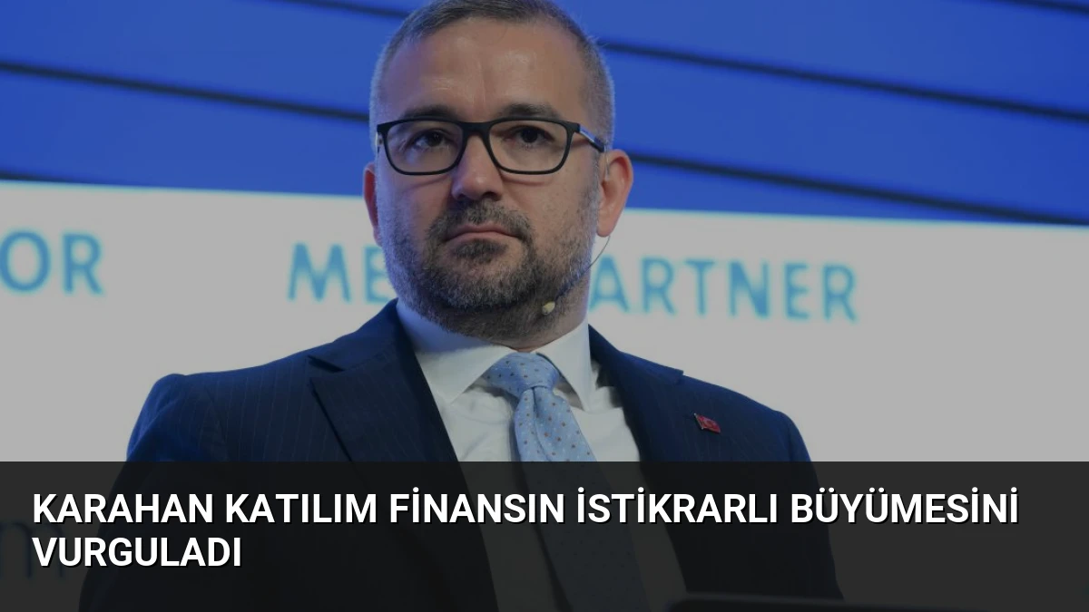 Karahan Katılım Finansın İstikrarlı Büyümesini Vurguladı
