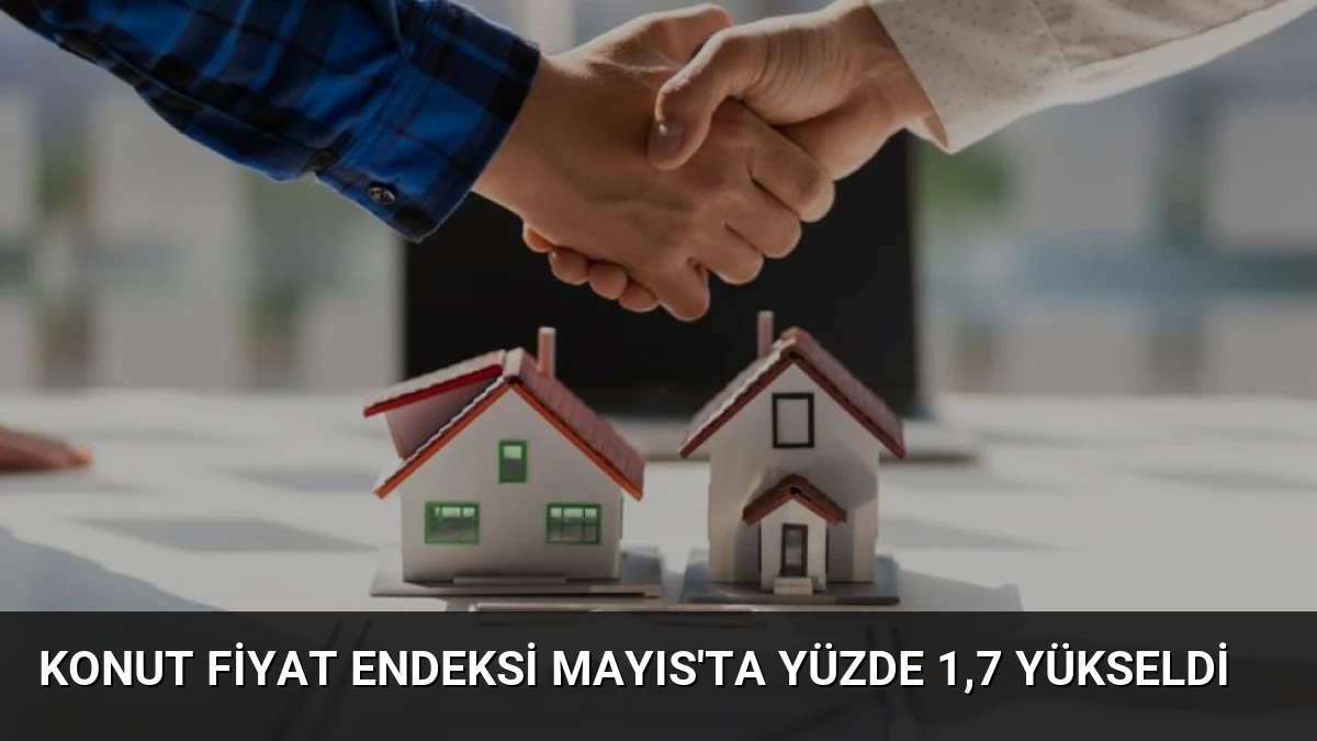 Konut Fiyat Endeksi Mayıs’ta Yüzde 1,7 Yükseldi