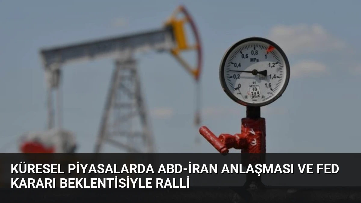 Küresel Piyasalarda ABD-İran Anlaşması ve Fed Kararı Beklentisiyle Ralli