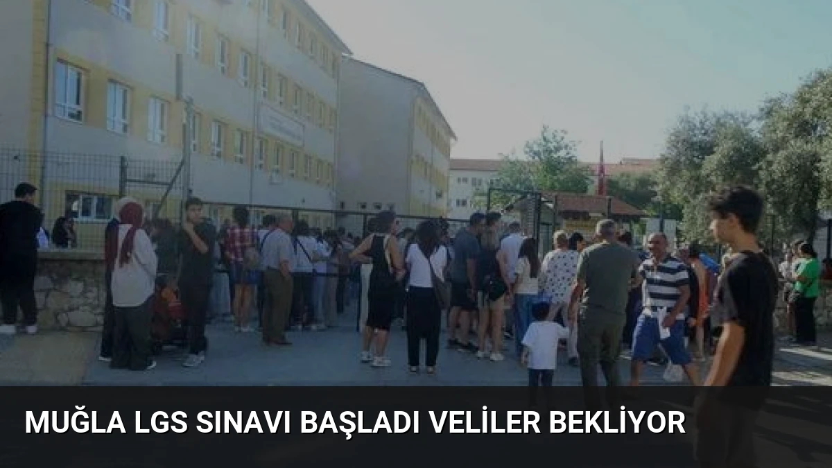 Muğla LGS Sınavı Başladı Veliler Bekliyor