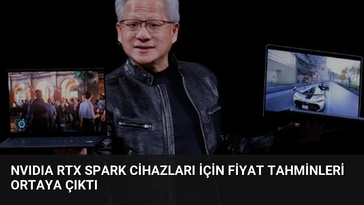 NVIDIA RTX Spark Cihazları İçin Fiyat Tahminleri Ortaya Çıktı